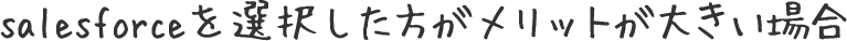 salesforceを選択した方がメリットが大きい場合