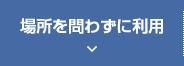 場所を問わずに利用